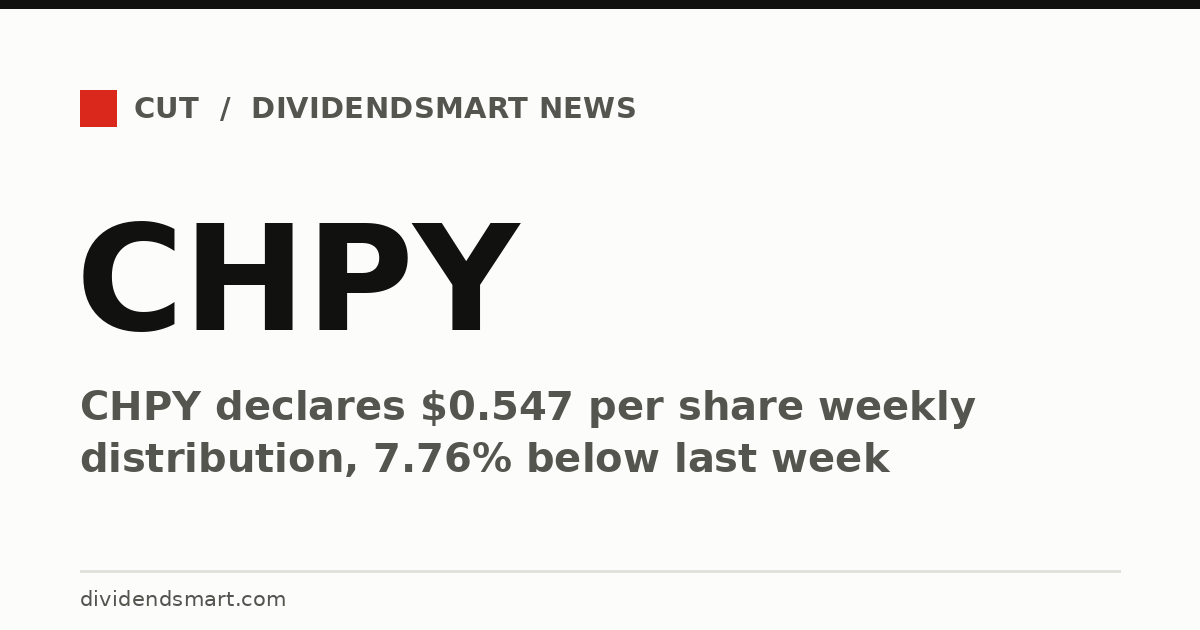 CHPY declares $0.547 per share weekly distribution, 7.76% below last week