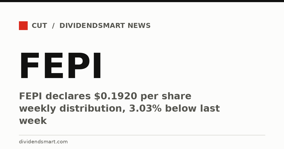 FEPI declares $0.1920 per share weekly distribution, 3.03% below last week