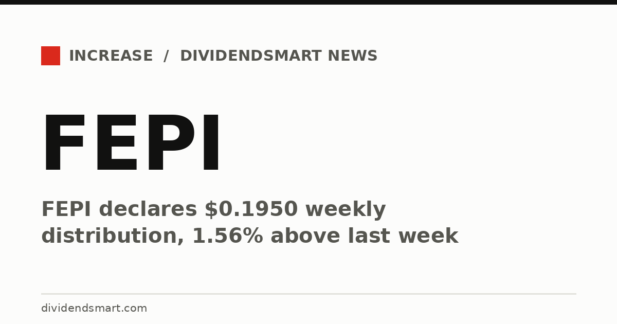 FEPI declares $0.1950 weekly distribution, 1.56% above last week