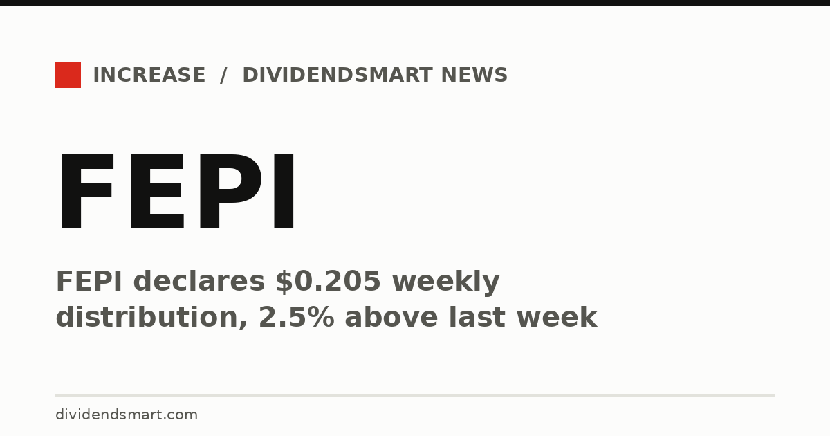 FEPI declares $0.205 weekly distribution, 2.5% above last week