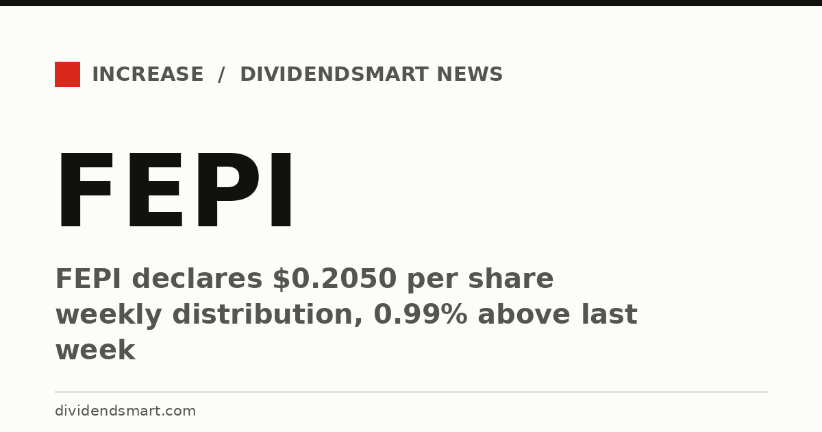 FEPI declares $0.2050 per share weekly distribution, 0.99% above last week