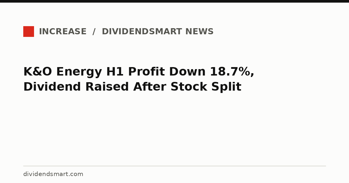 K&O Energy H1 Profit Down 18.7%, Dividend Raised After Stock Split