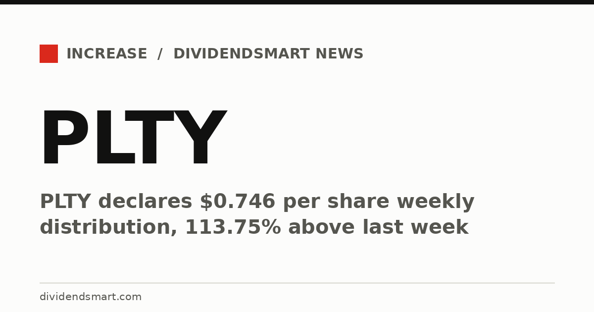 PLTY declares $0.746 per share weekly distribution, 113.75% above last week