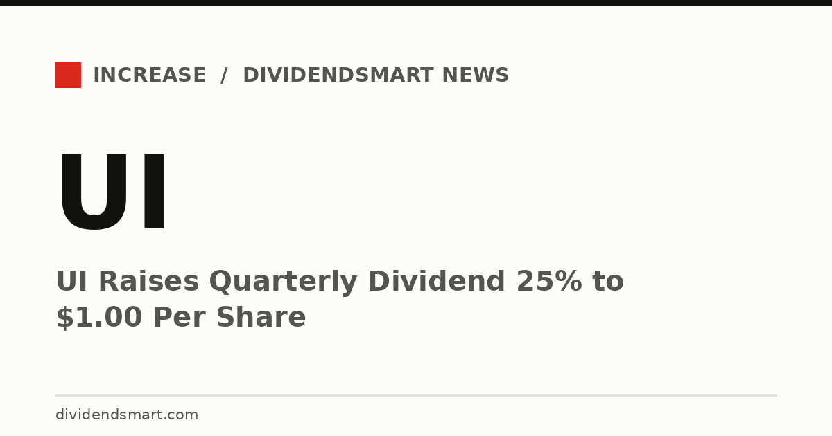 UI Raises Quarterly Dividend 25% to $1.00 Per Share